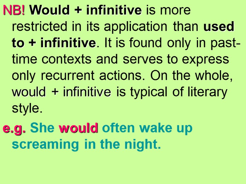 NB! Would + infinitive is more restricted in its application than used to +